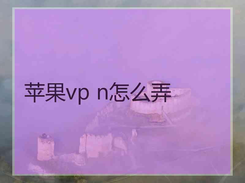 苹果vp n怎么弄