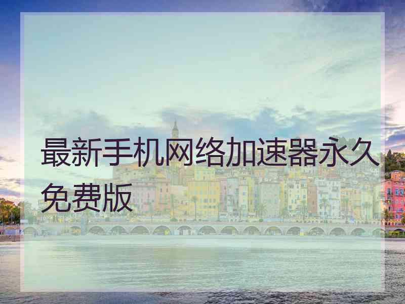 最新手机网络加速器永久免费版