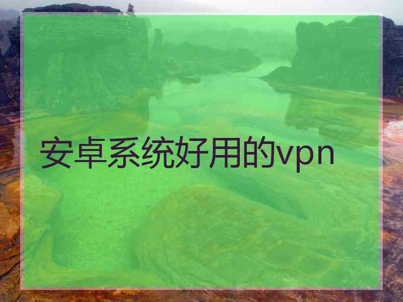 安卓系统好用的vpn