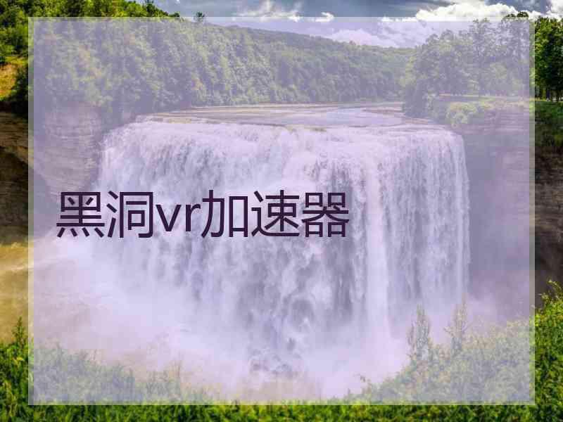 黑洞vr加速器