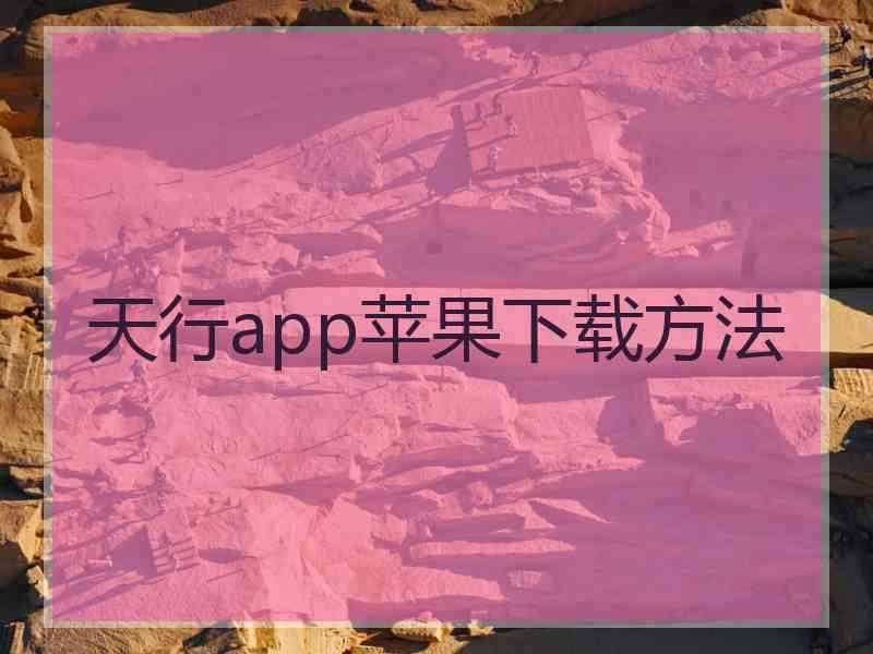 天行app苹果下载方法
