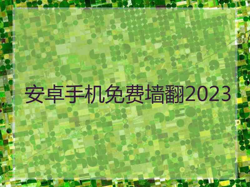 安卓手机免费墙翻2023