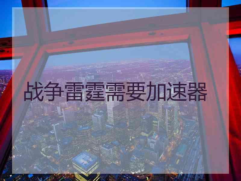 战争雷霆需要加速器