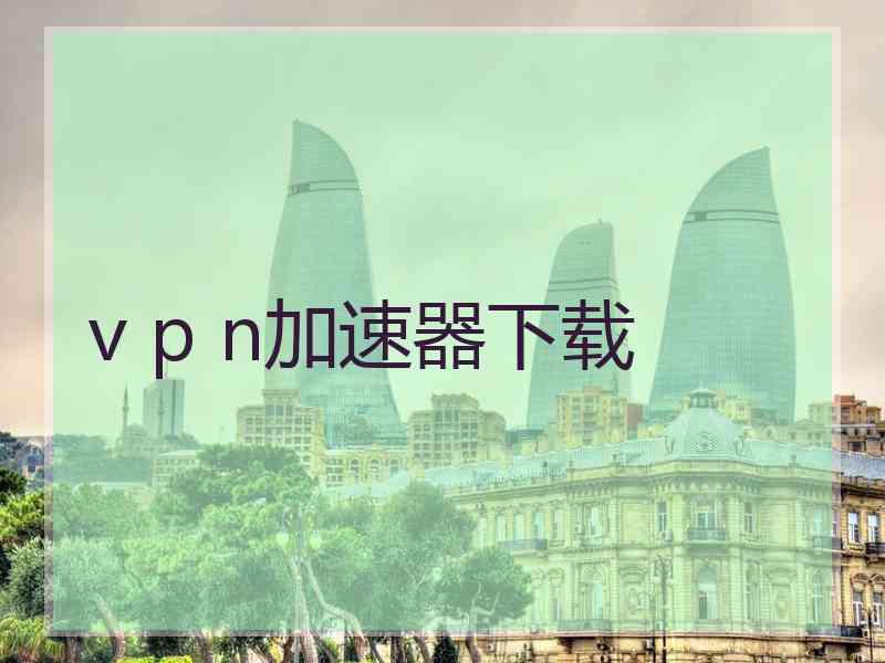 v p n加速器下载