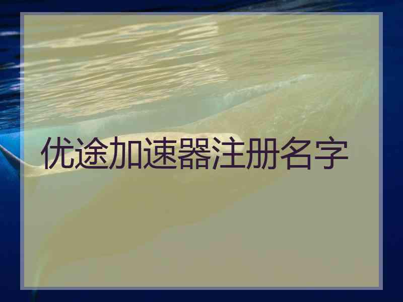 优途加速器注册名字