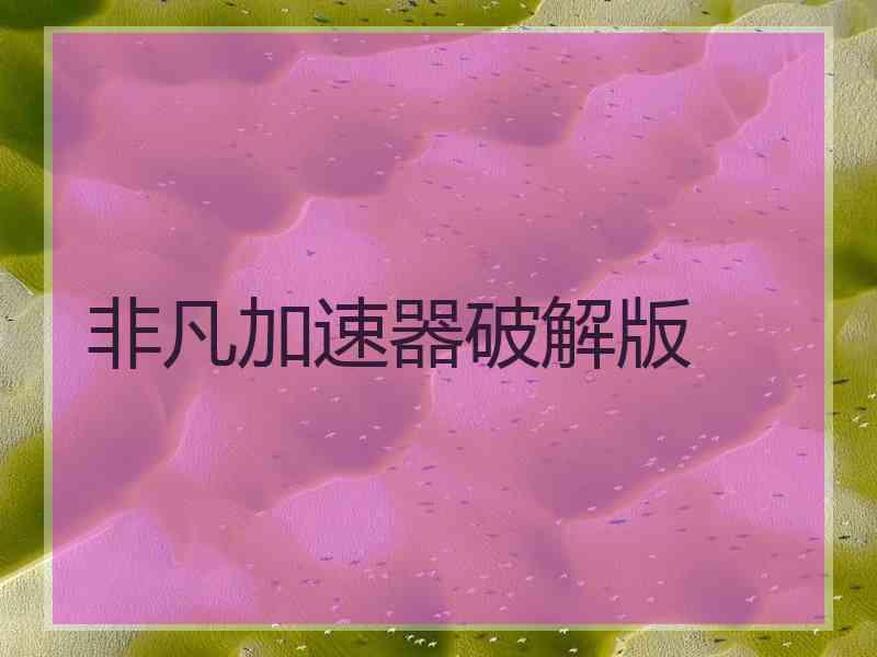 非凡加速器破解版