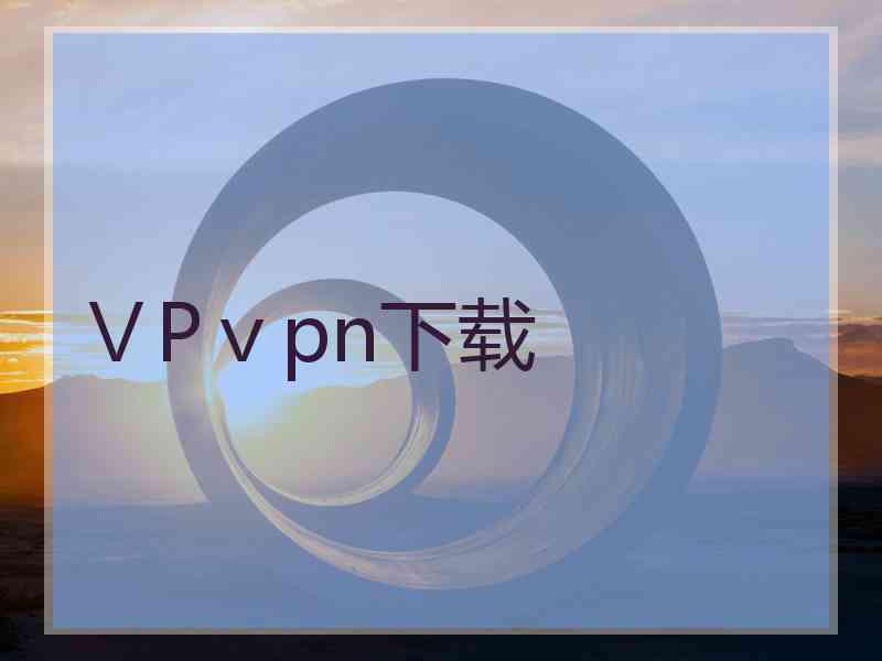 ⅤPⅴpn下载