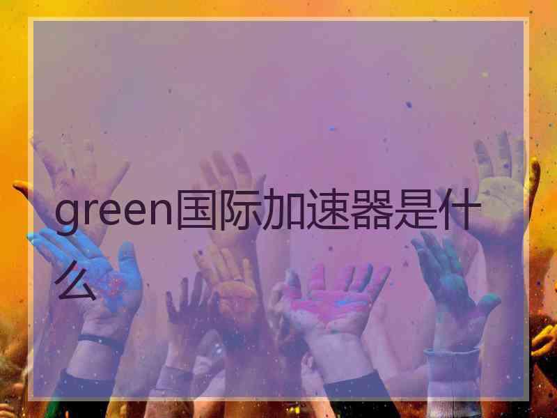 green国际加速器是什么