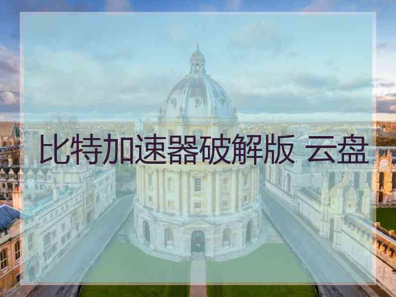 比特加速器破解版 云盘