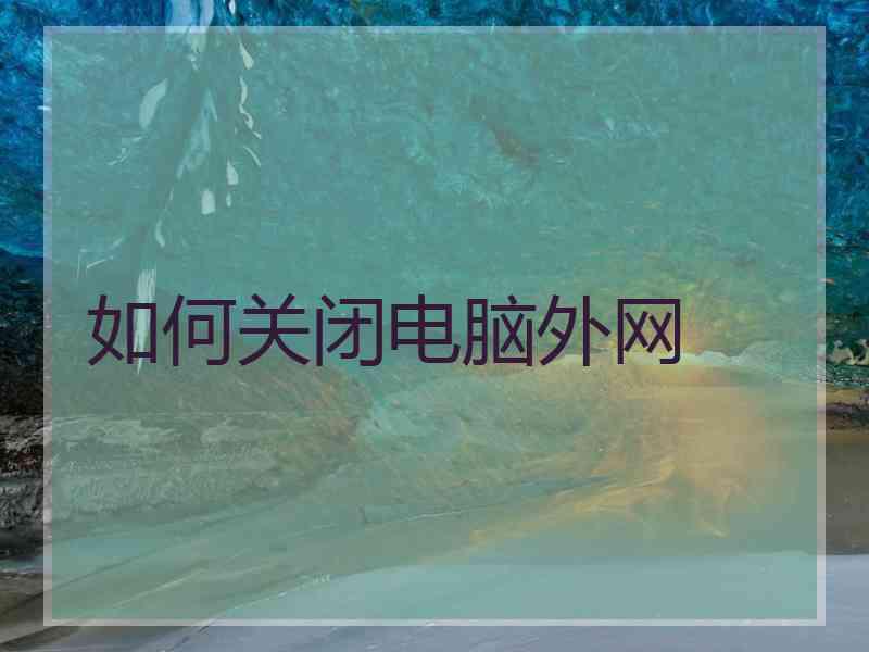 如何关闭电脑外网